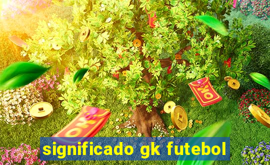 significado gk futebol